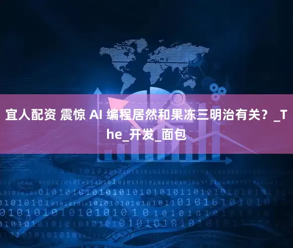 宜人配资 震惊 AI 编程居然和果冻三明治有关？_The_开发_面包